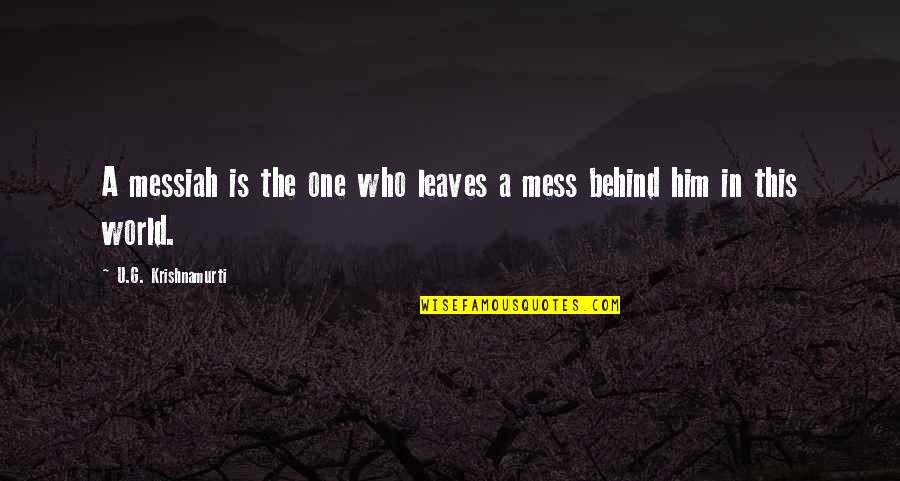 U G Quotes By U.G. Krishnamurti: A messiah is the one who leaves a U G Quotes By U.G. Krishnamurti: A messiah is the one who leaves a