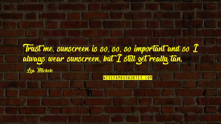 U Get Me Quotes By Lea Michele: Trust me, sunscreen is so, so, so important