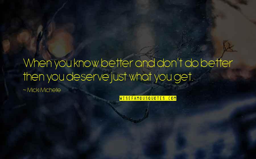 U Get What U Deserve Quotes By Micki Michelle: When you know better and don't do better