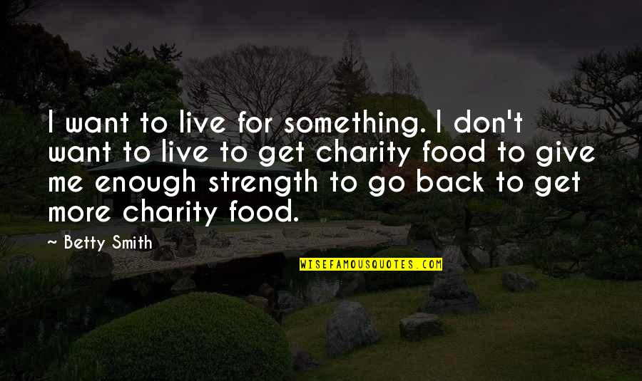 U Give Me Strength Quotes By Betty Smith: I want to live for something. I don't