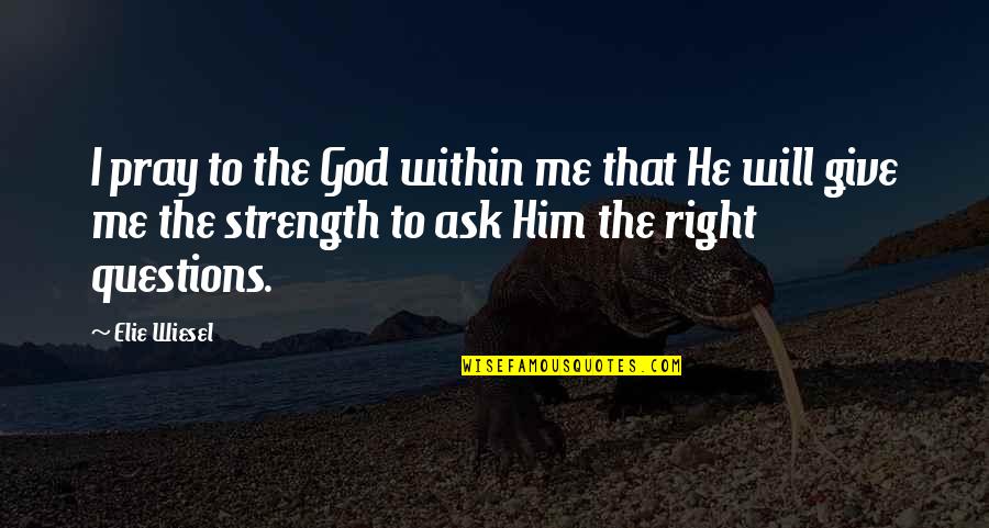 U Give Me Strength Quotes By Elie Wiesel: I pray to the God within me that