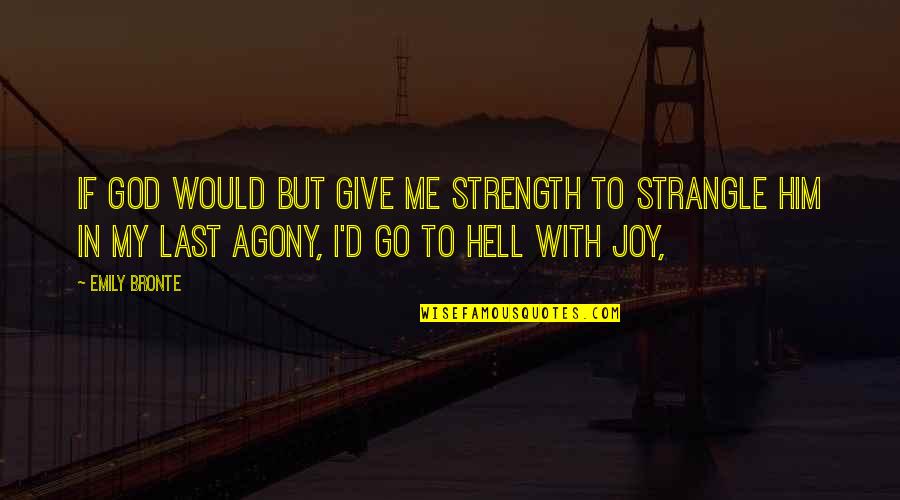 U Give Me Strength Quotes By Emily Bronte: If God would but give me strength to