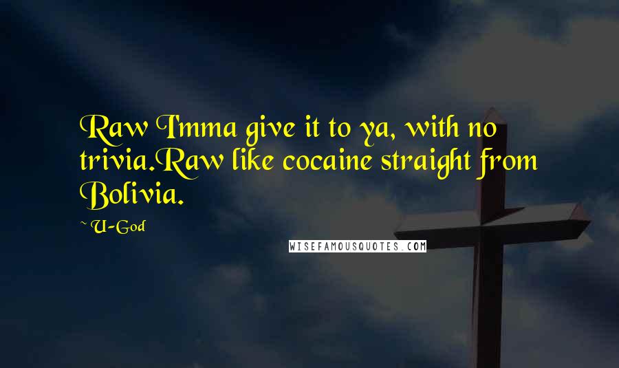 U-God quotes: Raw I'mma give it to ya, with no trivia.Raw like cocaine straight from Bolivia.