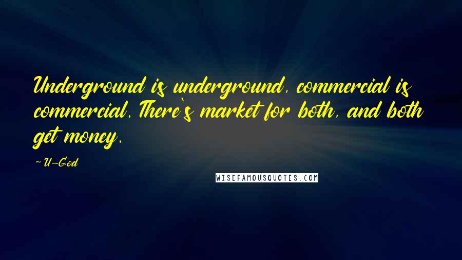 U-God quotes: Underground is underground, commercial is commercial. There's market for both, and both get money.