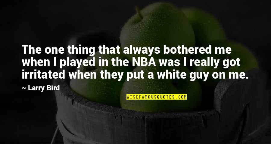 U Got Played Quotes By Larry Bird: The one thing that always bothered me when U Got Played Quotes By Larry Bird: The one thing that always bothered me when