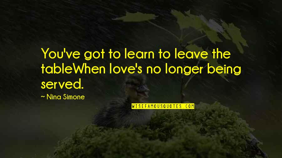 U Got Served Quotes By Nina Simone: You've got to learn to leave the tableWhen