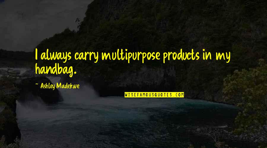 U Handbag Quotes By Ashley Madekwe: I always carry multipurpose products in my handbag. U Handbag Quotes By Ashley Madekwe: I always carry multipurpose products in my handbag.