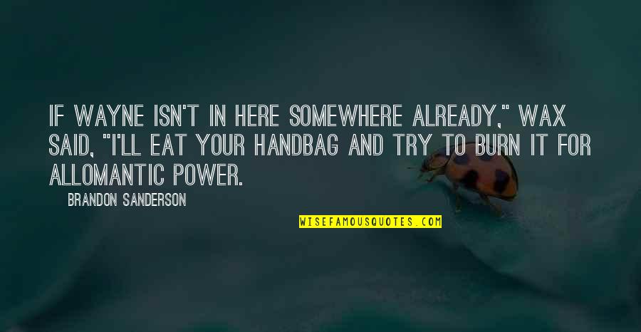 U Handbag Quotes By Brandon Sanderson: If Wayne isn't in here somewhere already," Wax U Handbag Quotes By Brandon Sanderson: If Wayne isn't in here somewhere already," Wax