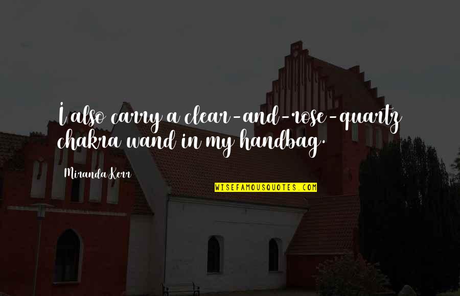 U Handbag Quotes By Miranda Kerr: I also carry a clear-and-rose-quartz chakra wand in