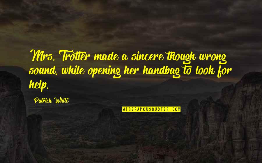 U Handbag Quotes By Patrick White: Mrs. Trotter made a sincere though wrong sound, U Handbag Quotes By Patrick White: Mrs. Trotter made a sincere though wrong sound,