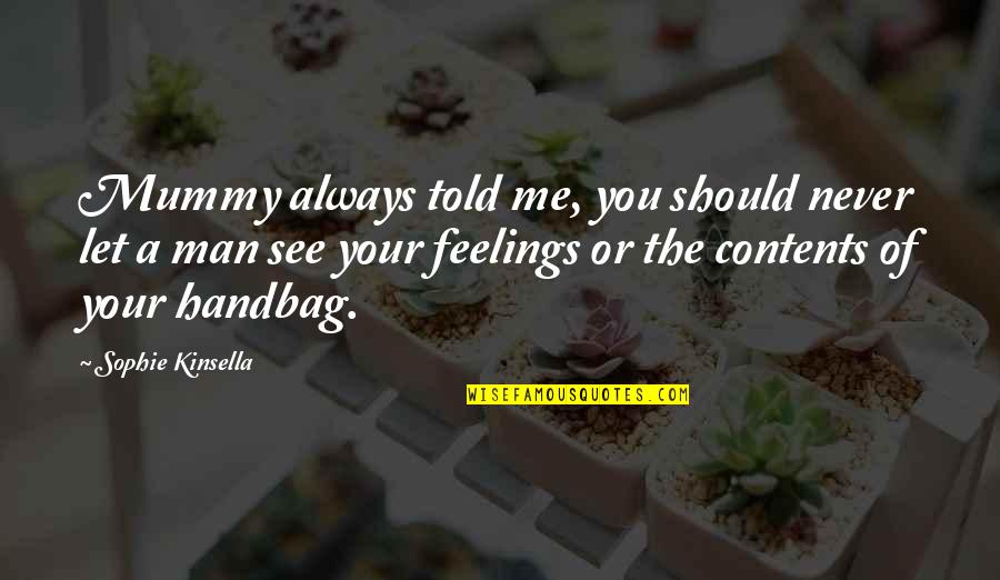 U Handbag Quotes By Sophie Kinsella: Mummy always told me, you should never let U Handbag Quotes By Sophie Kinsella: Mummy always told me, you should never let