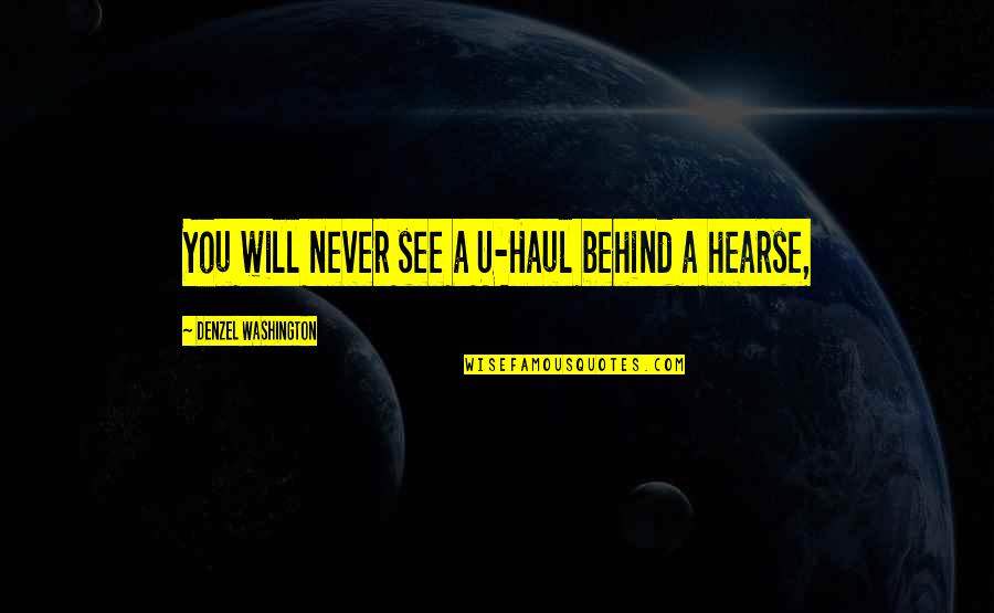 U Haul Quotes By Denzel Washington: You will never see a U-Haul behind a