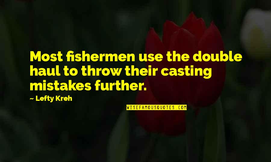 U Haul Quotes By Lefty Kreh: Most fishermen use the double haul to throw