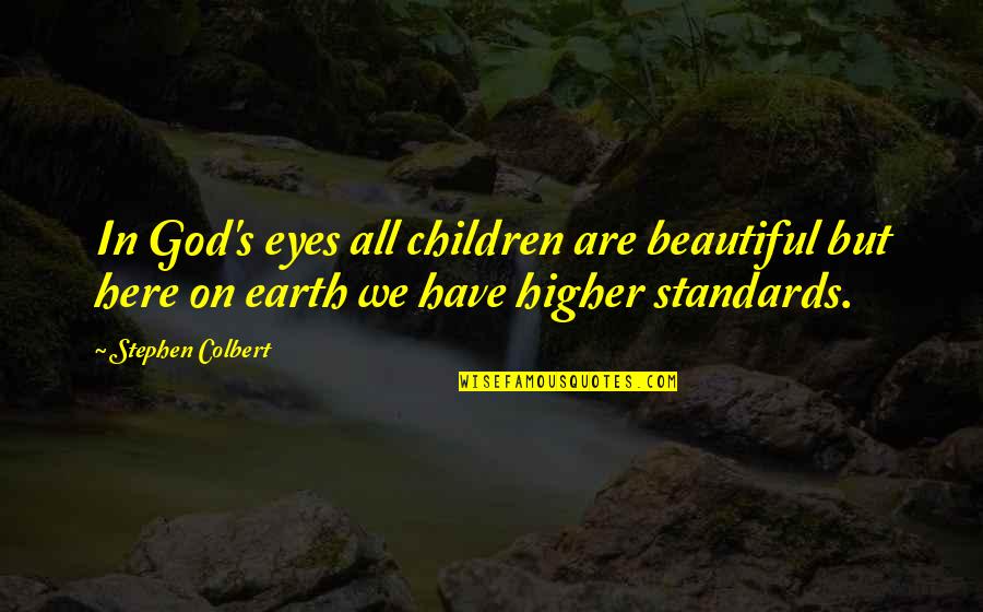 U Have Beautiful Eyes Quotes By Stephen Colbert: In God's eyes all children are beautiful but