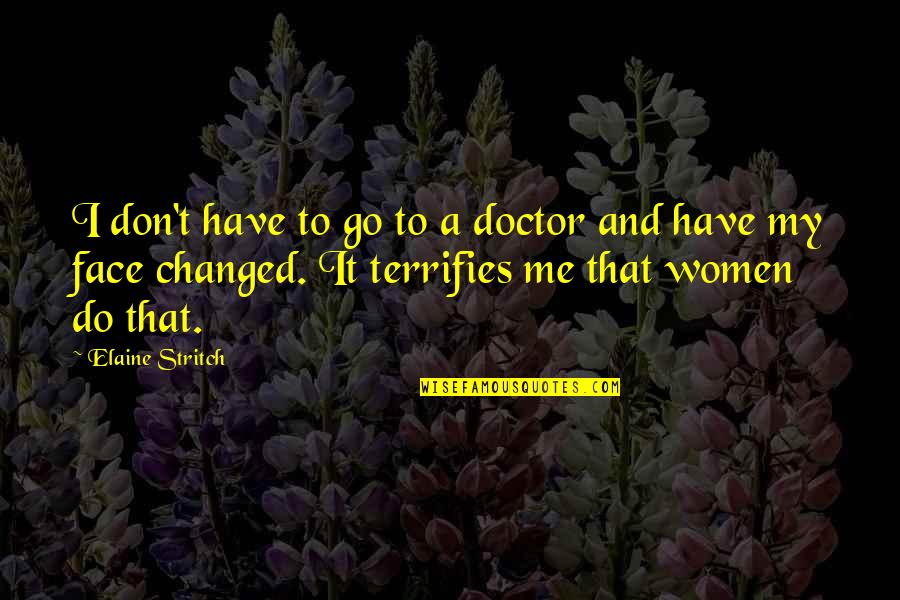U Have Changed Me Quotes By Elaine Stritch: I don't have to go to a doctor