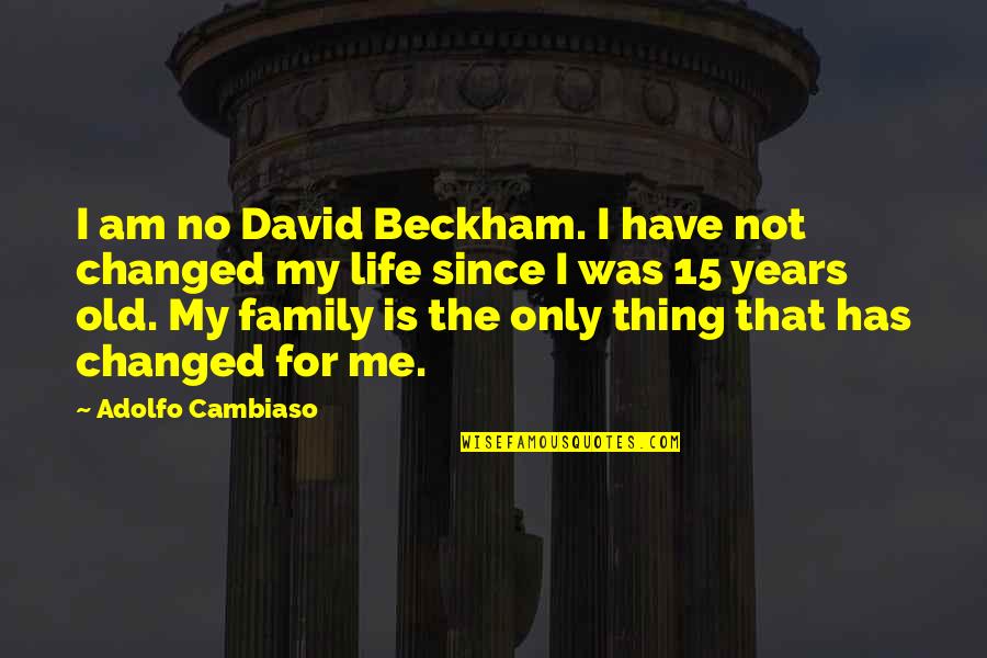 U Have Changed My Life Quotes By Adolfo Cambiaso: I am no David Beckham. I have not U Have Changed My Life Quotes By Adolfo Cambiaso: I am no David Beckham. I have not