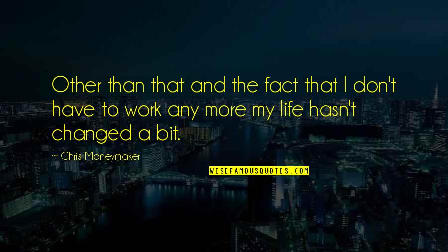 U Have Changed My Life Quotes By Chris Moneymaker: Other than that and the fact that I