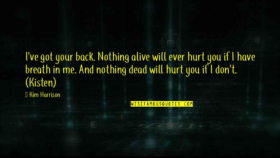 U Have Hurt Me Quotes By Kim Harrison: I've got your back. Nothing alive will ever