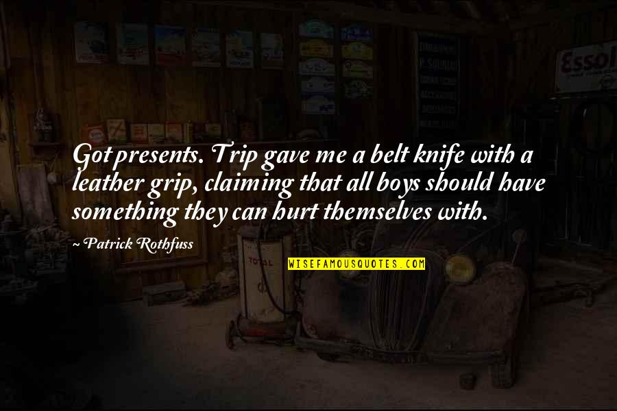 U Have Hurt Me Quotes By Patrick Rothfuss: Got presents. Trip gave me a belt knife