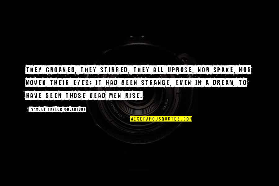 U Have Moved On Quotes By Samuel Taylor Coleridge: They groaned, they stirred, they all uprose, Nor