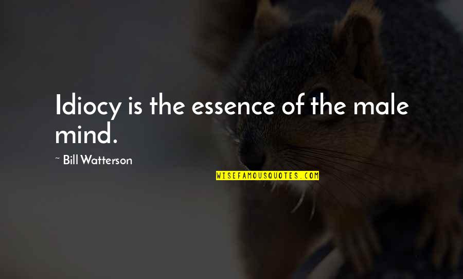 U Have Stolen My Heart Quotes By Bill Watterson: Idiocy is the essence of the male mind. U Have Stolen My Heart Quotes By Bill Watterson: Idiocy is the essence of the male mind.