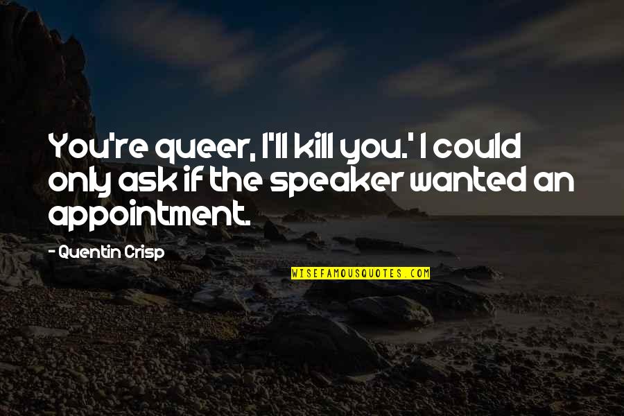 U Have Stolen My Heart Quotes By Quentin Crisp: You're queer, I'll kill you.' I could only U Have Stolen My Heart Quotes By Quentin Crisp: You're queer, I'll kill you.' I could only