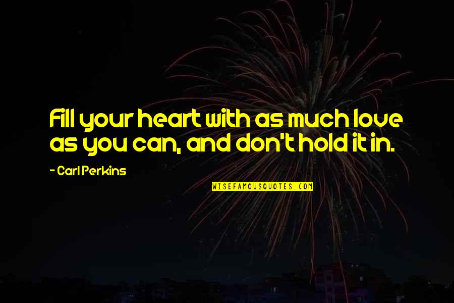 U Hold My Heart Quotes By Carl Perkins: Fill your heart with as much love as