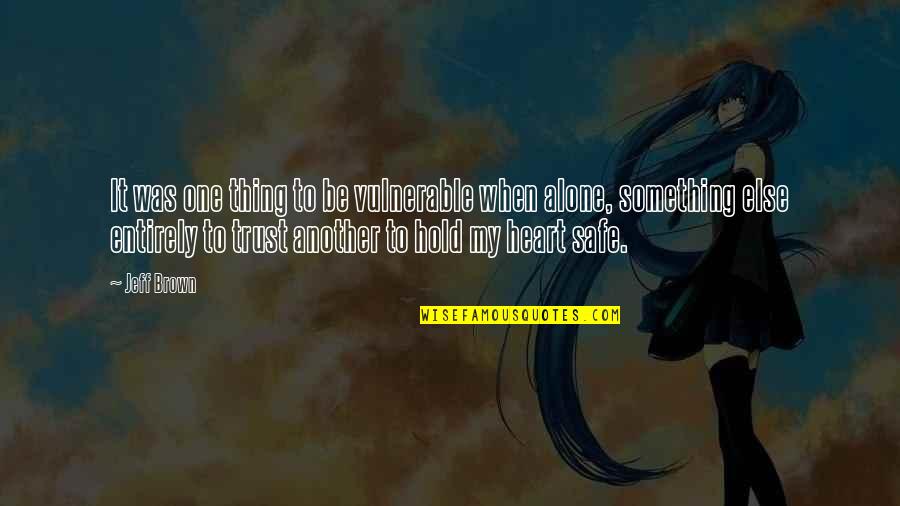 U Hold My Heart Quotes By Jeff Brown: It was one thing to be vulnerable when U Hold My Heart Quotes By Jeff Brown: It was one thing to be vulnerable when