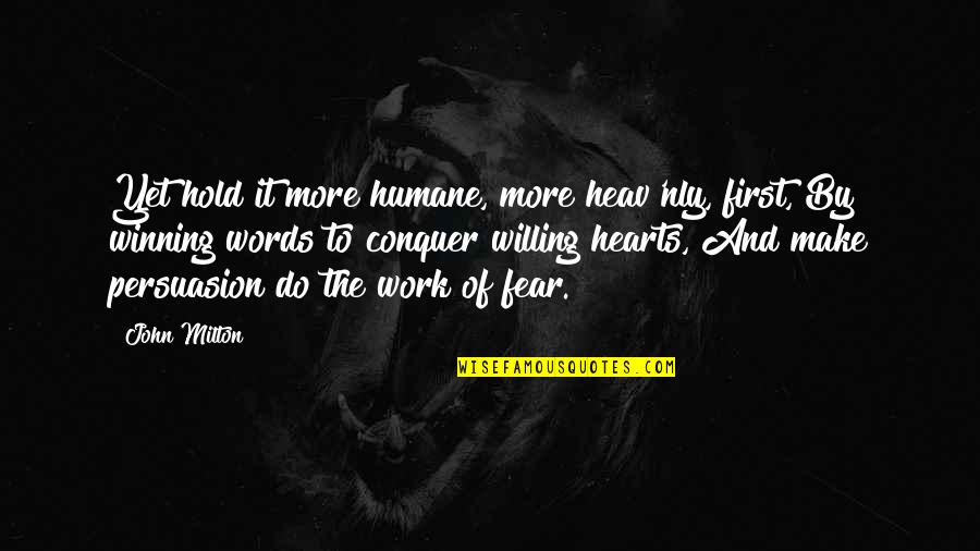 U Hold My Heart Quotes By John Milton: Yet hold it more humane, more heav'nly, first, U Hold My Heart Quotes By John Milton: Yet hold it more humane, more heav'nly, first,
