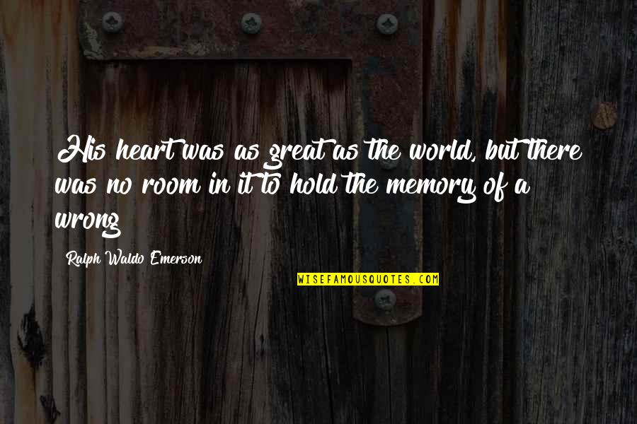 U Hold My Heart Quotes By Ralph Waldo Emerson: His heart was as great as the world,