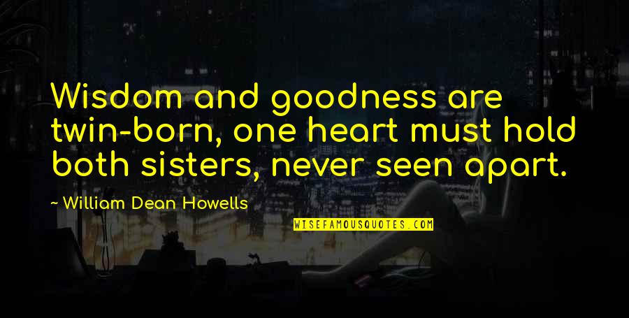 U Hold My Heart Quotes By William Dean Howells: Wisdom and goodness are twin-born, one heart must U Hold My Heart Quotes By William Dean Howells: Wisdom and goodness are twin-born, one heart must