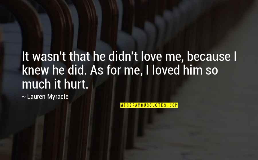 U Hurt Me Love Quotes By Lauren Myracle: It wasn't that he didn't love me, because