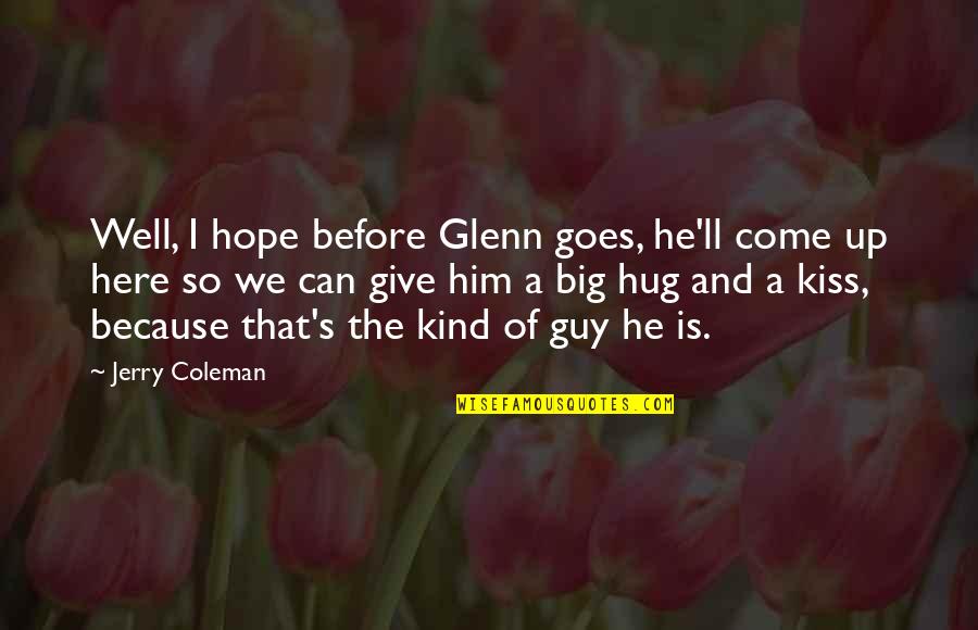 U Kiss Funny Quotes By Jerry Coleman: Well, I hope before Glenn goes, he'll come