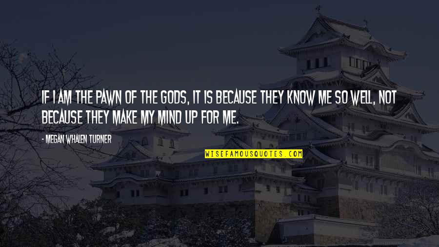 U Know Me Quotes By Megan Whalen Turner: If I am the pawn of the gods,