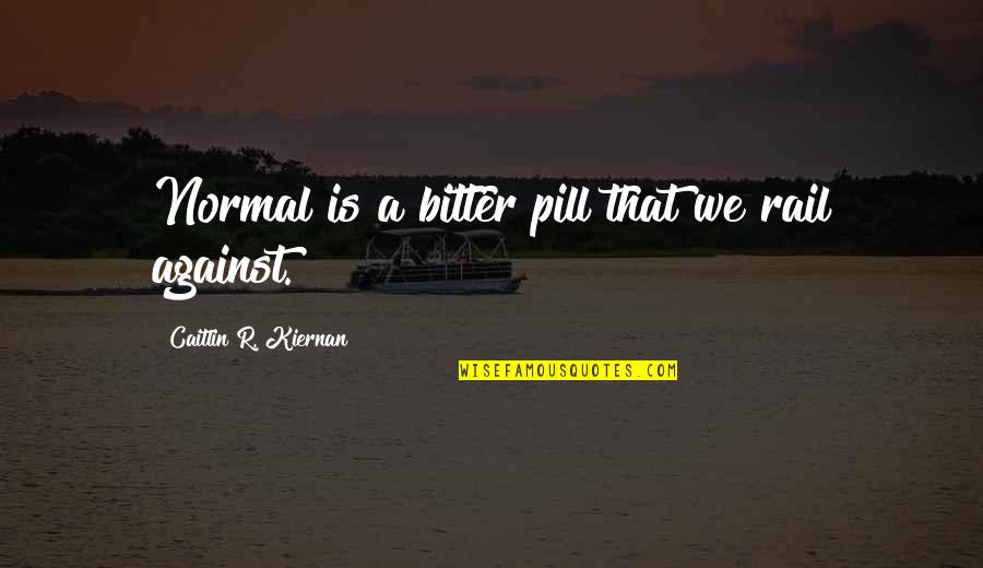 U L Pill Quotes By Caitlin R. Kiernan: Normal is a bitter pill that we rail U L Pill Quotes By Caitlin R. Kiernan: Normal is a bitter pill that we rail