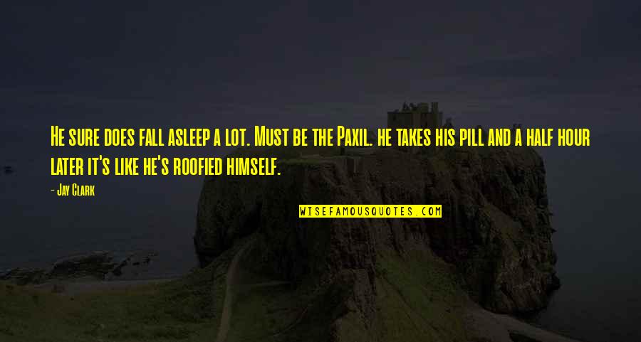 U L Pill Quotes By Jay Clark: He sure does fall asleep a lot. Must U L Pill Quotes By Jay Clark: He sure does fall asleep a lot. Must