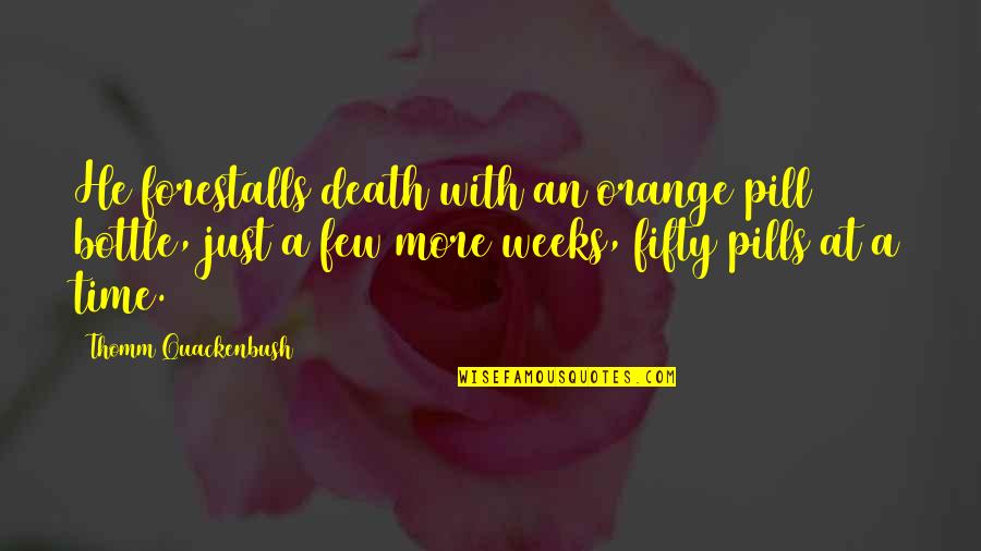 U L Pill Quotes By Thomm Quackenbush: He forestalls death with an orange pill bottle, U L Pill Quotes By Thomm Quackenbush: He forestalls death with an orange pill bottle,