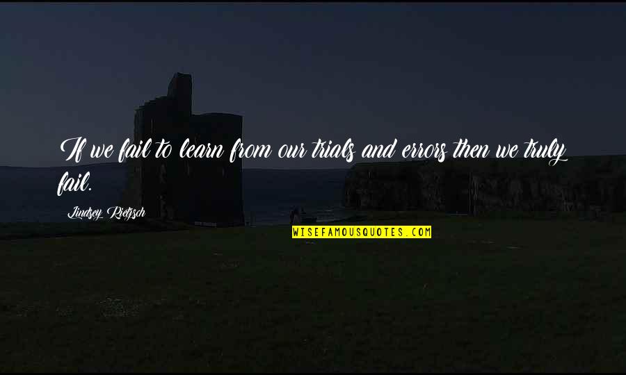 U Learn From Your Mistakes Quotes By Lindsey Rietzsch: If we fail to learn from our trials U Learn From Your Mistakes Quotes By Lindsey Rietzsch: If we fail to learn from our trials