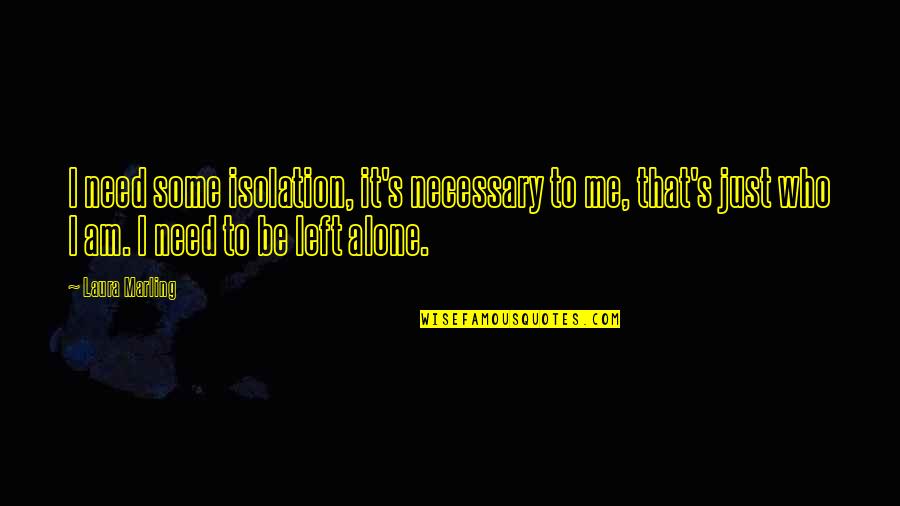 U Left Me All Alone Quotes By Laura Marling: I need some isolation, it's necessary to me,