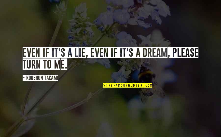 U Lie To Me Quotes By Koushun Takami: Even if it's a lie, even if it's U Lie To Me Quotes By Koushun Takami: Even if it's a lie, even if it's