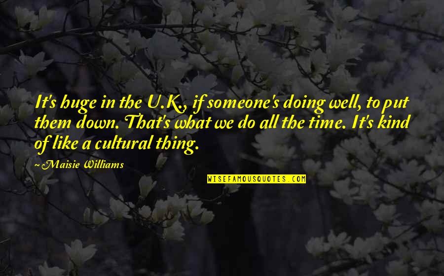 U Like Someone Quotes By Maisie Williams: It's huge in the U.K., if someone's doing
