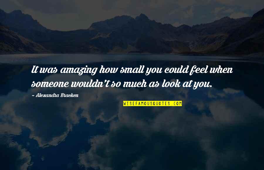 U Look Amazing Quotes By Alexandra Bracken: It was amazing how small you could feel U Look Amazing Quotes By Alexandra Bracken: It was amazing how small you could feel