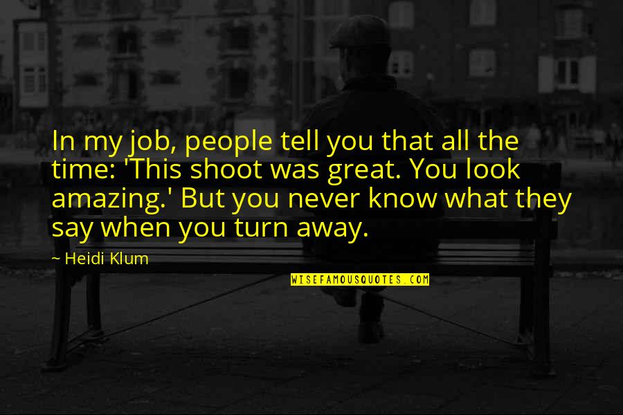 U Look Amazing Quotes By Heidi Klum: In my job, people tell you that all U Look Amazing Quotes By Heidi Klum: In my job, people tell you that all