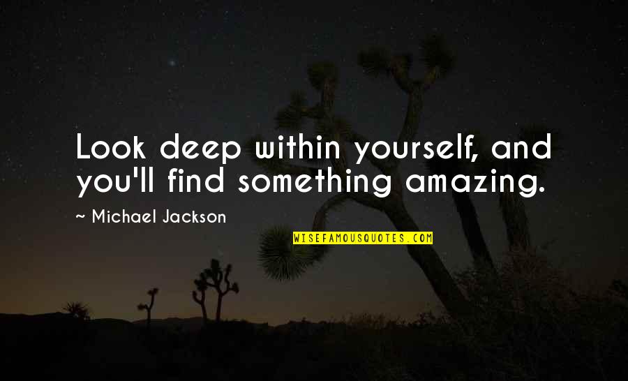 U Look Amazing Quotes By Michael Jackson: Look deep within yourself, and you'll find something U Look Amazing Quotes By Michael Jackson: Look deep within yourself, and you'll find something