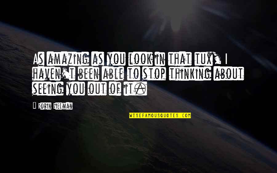 U Look Amazing Quotes By Robin Bielman: As amazing as you look in that tux, U Look Amazing Quotes By Robin Bielman: As amazing as you look in that tux,
