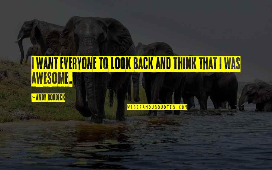 U Look Awesome Quotes By Andy Roddick: I want everyone to look back and think