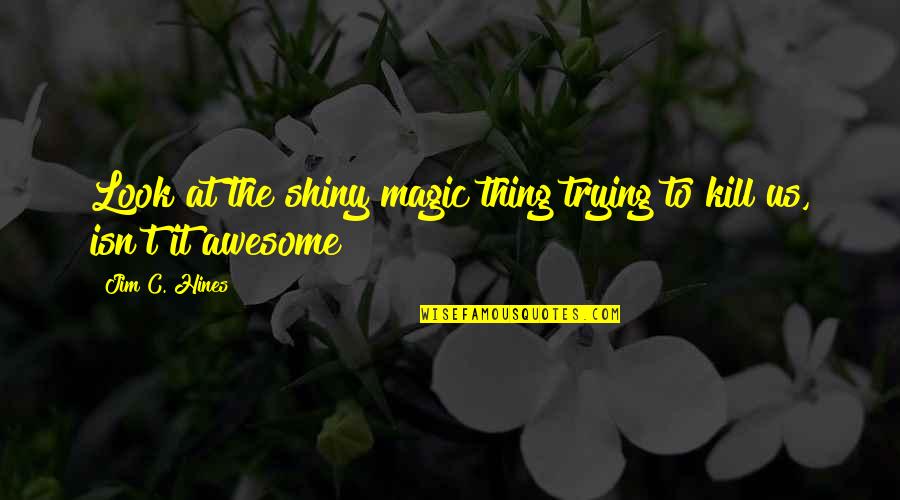 U Look Awesome Quotes By Jim C. Hines: Look at the shiny magic thing trying to