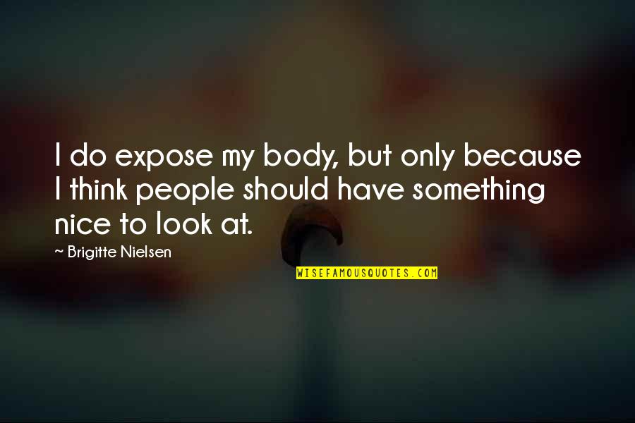 U Look Nice Quotes By Brigitte Nielsen: I do expose my body, but only because