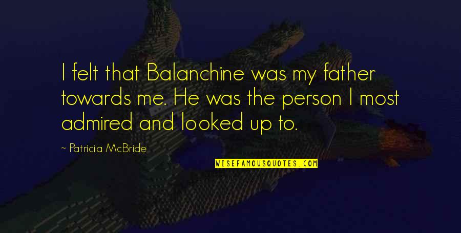 U Looked At Me Quotes By Patricia McBride: I felt that Balanchine was my father towards