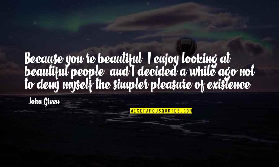 U Looking So Beautiful Quotes By John Green: Because you're beautiful. I enjoy looking at beautiful